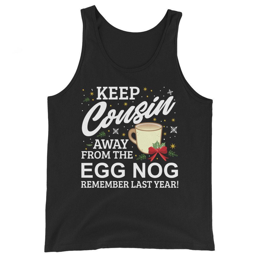 Keep Cousin Away From The Egg Nog Remember Last Year Unisex Tank Top