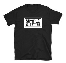 Simple is Better Unisex T-Shirt - $18.99