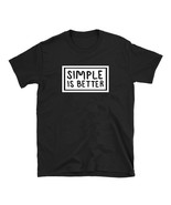 Simple is Better Unisex T-Shirt - $18.99