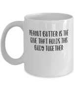 Coffee Mug Funny Peanut Butter Is The Glue That Holds this body together  - £11.97 GBP