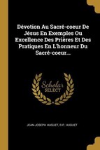 Dévotion Au Sacré-coeur De Jésus En Exemples Ou Excellence Des Prières Et Des - £13.82 GBP