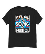 It&#39;s Ok, I&#39;m On 500mg Of Fukitol&quot; T-Shirt: Humor &amp; Sarcasm in Style Black - £13.06 GBP+