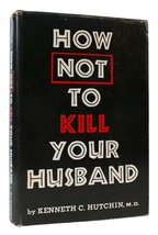 Kenneth C. Hutchin How Not To Kill Your Husband 1st Edition 1st Printing - $149.95