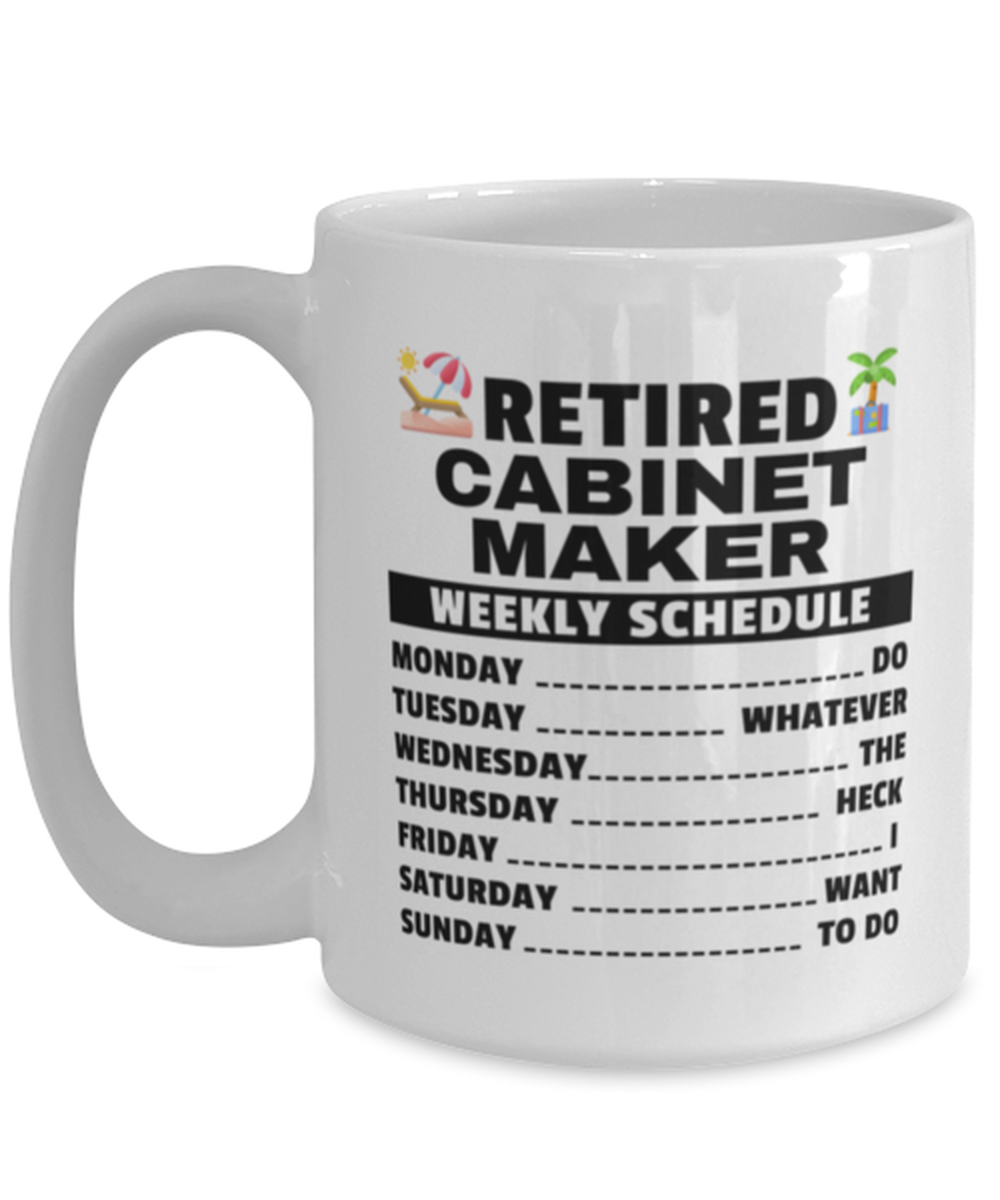 Funny Mug for Retired Cabinet Maker - Weekly Schedule - 15 oz Retirement