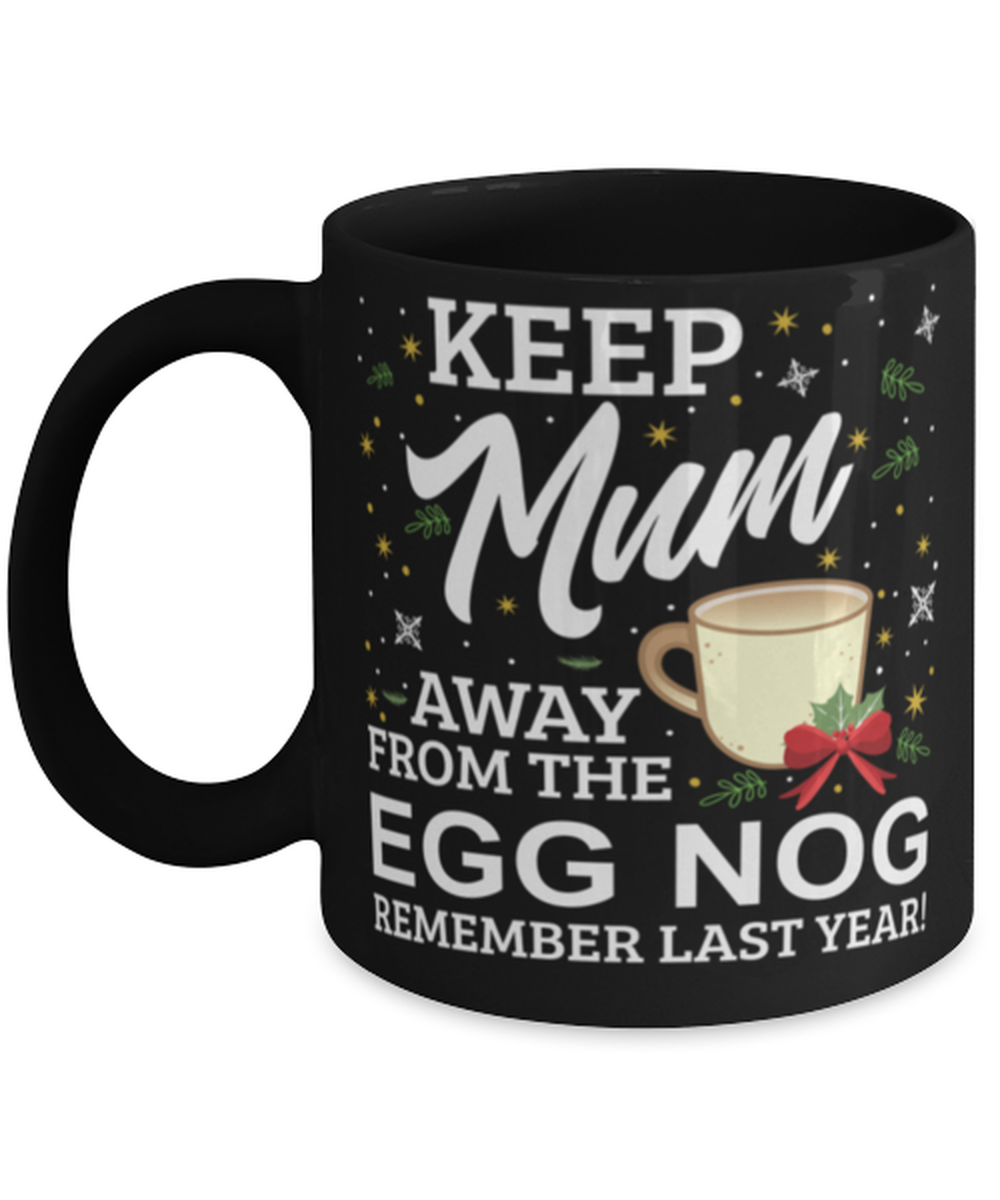 Keep Mum Away From The Egg Nog Remember Last Year Funny Christmas Mug Family