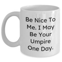 Be Nice To Me I May Be Your Umpire One Day White Coffee Mug Funny Birthday Uniqu - $16.61+