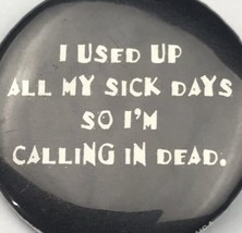 Used All Sick Days Calling In Dead Vintage Pin Button Pinback - $9.95