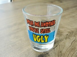 Shot Glass &quot;Pour Me Another, You&#39;re Still Ugly&quot; Humor Funny Man Cave Bar - £14.23 GBP