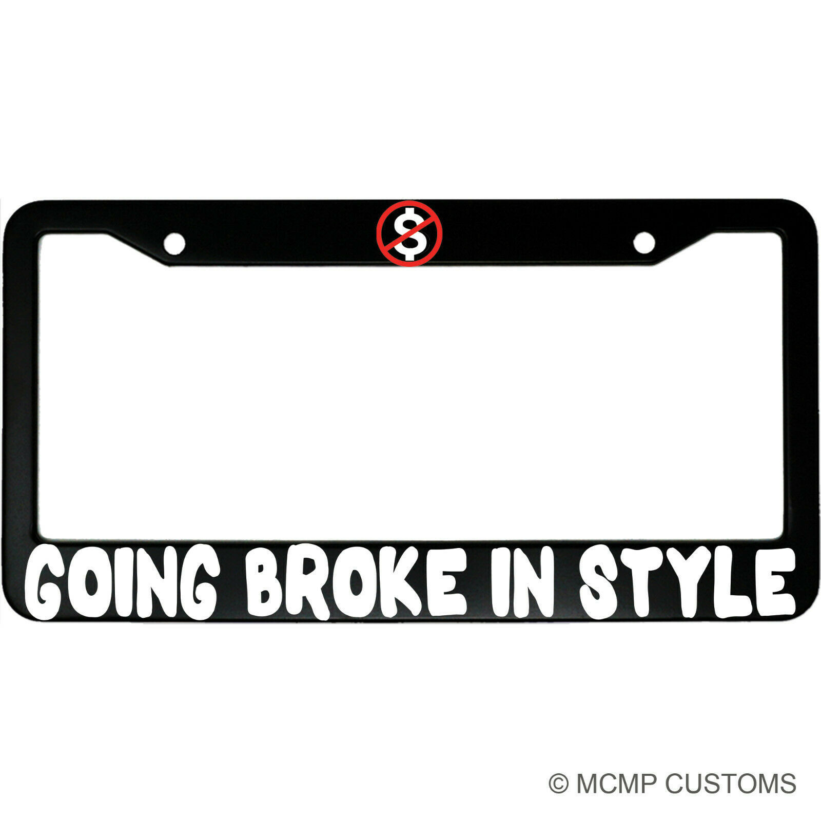 Going Broke In Style Funny Aluminum Car License Plate Frame - $18.95