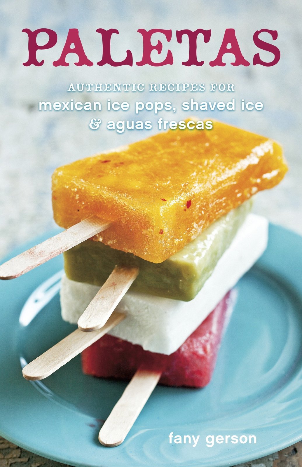 Paletas: Authentic Recipes for Mexican Ice Pops, Shaved Ice & Aguas Frescas [A C - $9.99