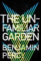The Unfamiliar Garden by Benjamin Percy, Brand New - $11.65