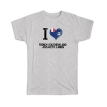 I Love French Southern and Antarctic Lands : Gift T-Shirt Heart Flag Country Cre - £19.90 GBP