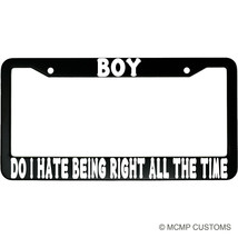 Boy Do I Hate Being Right All The Time Funny Aluminum Car License Plate ... - $18.95