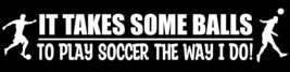 It Takes Balls To Play Soccer Like Me Funny Joke Sports Vinyl Sticker Decal 7&quot; - £3.23 GBP