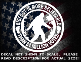 Bigfoot is More Believable Than 81 Million Votes Cut Vinyl Decal Sticker US Made - £5.02 GBP+