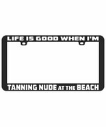 LIFE IS GOOD WHEN I&#39;M TANNING NUDE AT THE BEACH license plate frame hold... - $128.99 MXN