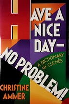 Have a Nice Day - No Problem!: A Dictionary of Cliches by Christine Ammer - £2.67 GBP