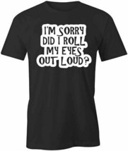 I&#39;m Sorry Did I Roll My Eyes Short Sleeved Cotton Clothing Sarcastic S1BSA896 - £15.14 GBP+