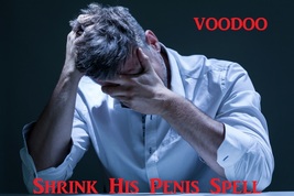 Shrink His Manhood Make Small Penis Ritual Get Him Back Voodoo Work Gain... - $40.00