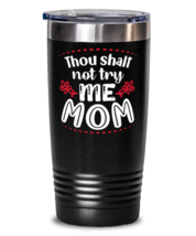Thou shalt not try me Mom, black Tumbler 20oz. Model 60046  - $29.99