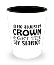 Let Me Adjust My Crown And Get The Day Started,  Shotglass 1.5 Oz. Model 60050  - £15.92 GBP