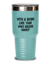 Funny Husband Tumbler With A Body Like This Who Needs Hair Teal-T-30oz  - £24.73 GBP