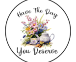 30 HAVE THE DAY YOU DESERVE TEA ENVELOPE SEALS STICKERS LABELS TAGS 1.5&quot;... - £5.98 GBP