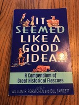 It Seemed Like a Good Idea...: A Compendium Of Great Historical Fiascoes Fawcet - $23.74