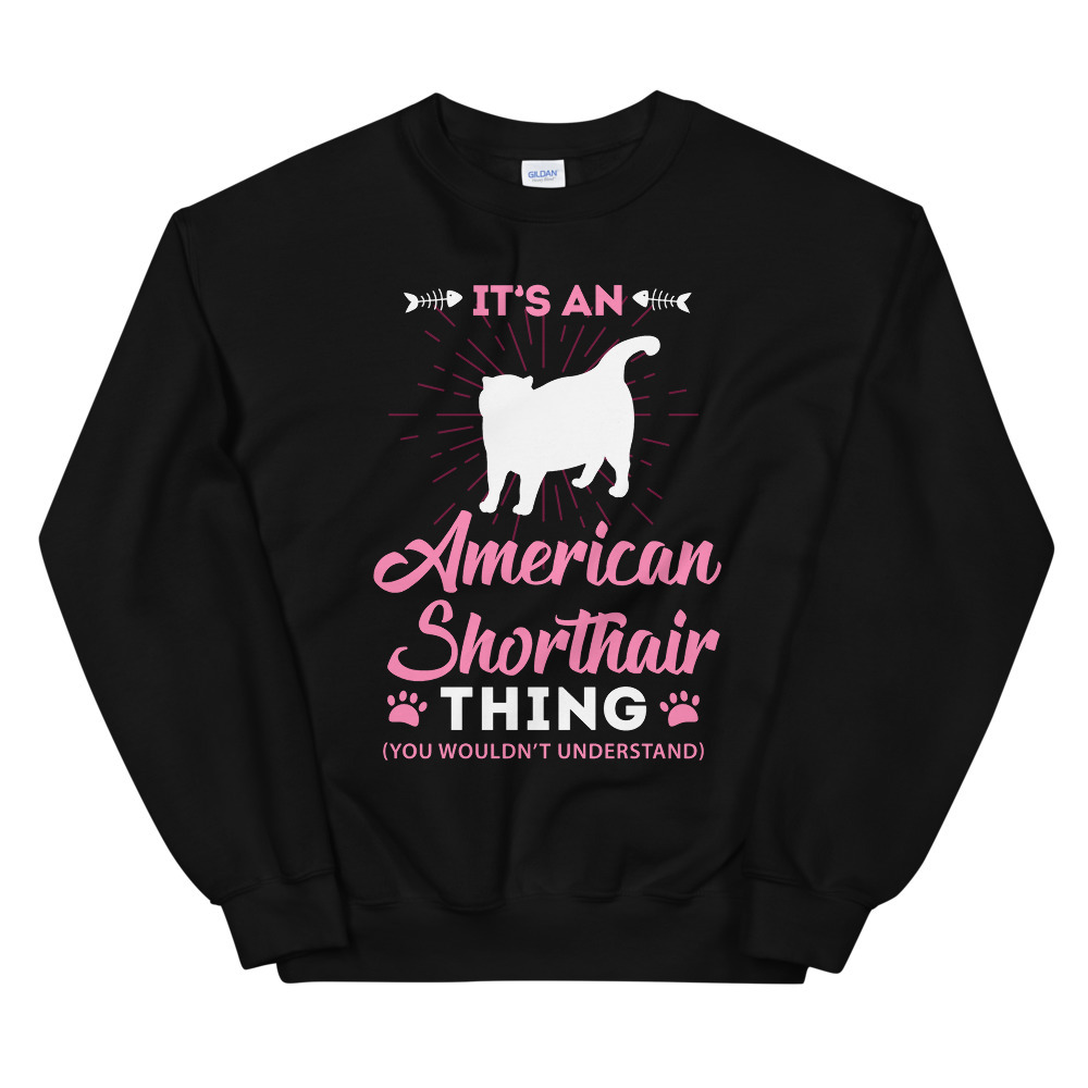 It's A American Shorthair Thing Shirt You Wouldn't Understand Unisex Sweatshirt