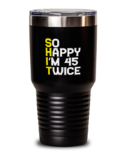 30 oz Tumbler Stainless Steel Insulated  Funny So Happy I&#39;m 45 Twice 90th  - £27.93 GBP
