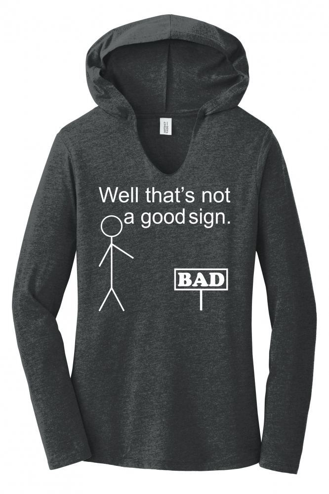 Well That's Not A Good Sign Funny Shirt Ladies Hoodie Tee - $17.99
