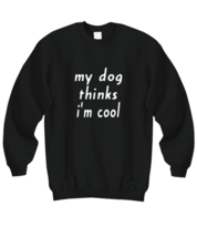 Dog Sweatshirt My Dog Thinks I&#39;m Cool Black-SS  - £21.10 GBP