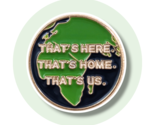 Planet Earth Conservation Enamel Pin: That's Here, That's Home, That's Us - $19.90