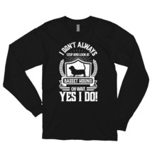 I Don&#39;t Always Stop and Look At Basset Hound OH Wait, Yes I Do! Long sleeve t-sh - £23.97 GBP