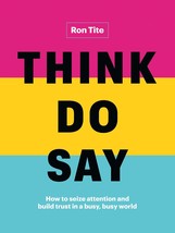 Think. Do. Say.: How to seize attention and build trust in a busy, busy ... - $10.80