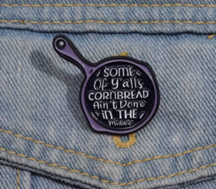 Some Of Y&#39;alls Cornbread Ain&#39;t Done In The Middle Enamel Pin ♡ Soul Food... - $8.00