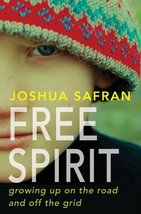 Free Spirit: Growing Up On the Road and Off the Grid [Hardcover] Safran,... - $4.90