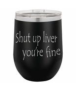 Shut Up Liver You&#39;re Fine | 12oz Stainless Steel Stemless Wine Glass Tum... - £15.41 GBP