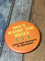 Don’t Marry For Money You Can Borrow It Cheaper Pin back button vtg gag gift - £3.13 GBP