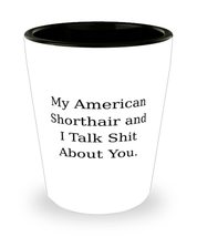 My American Shorthair and I. American Shorthair Cat Shot Glass, Joke American Sh - £7.66 GBP
