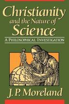 CHRISTIANITY AND THE NATURE OF SCIENCE: A PHILOSOPHICAL By J. P. Morelan... - $24.74
