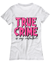 True crime is my valentine, white Women&#39;s Tee. Model 60053  - £20.27 GBP