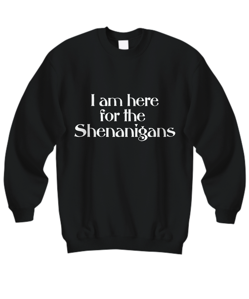 I’m Here for the Shenanigans Funny Sweatshirt Gift for Party Host Pullover