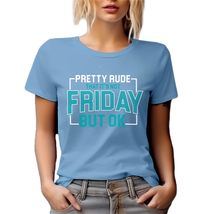 Pretty Rude It&#39;s Not Friday Funny Graphic Tshirt for Men and Women - Bab... - $21.77+