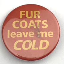 Fur￼ Coats Leave Me Cold Pin Button Pinback Vintage Anti Animal Cruelty - $11.95