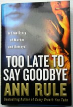 Ann Rule Too Late To Say Goodbye: A True Story Of Murder And Betrayal Hc 1st Prt - £10.43 GBP
