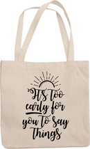 It&#39;s Too Early For You To Say Things Reusable Tote Bag For A Wife, Mom, Sister,  - £17.22 GBP