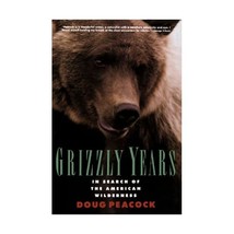 Grizzly Years: In Search of the American Wilderness Doug Peacock - $22.00