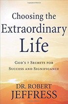 Choosing the Extraordinary Life: God&#39;s 7 Secrets for Success and Significance [P - $14.99