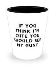 Aunt For, If You Think I&#39;m Cute You Should See My Aunt, Sarcastic Aunt Shot Glas - £7.83 GBP